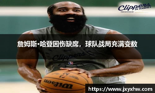 詹姆斯·哈登因伤缺席，球队战局充满变数