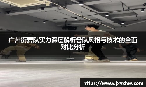 广州街舞队实力深度解析各队风格与技术的全面对比分析
