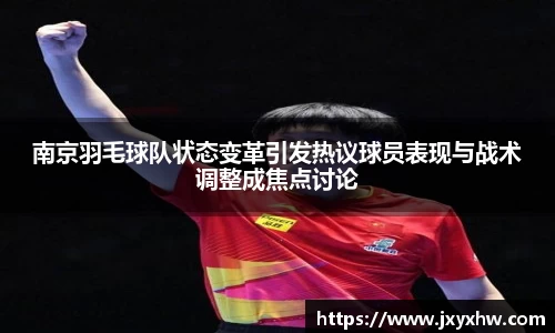 南京羽毛球队状态变革引发热议球员表现与战术调整成焦点讨论