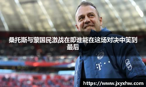 桑托斯与蒙国民激战在即谁能在这场对决中笑到最后