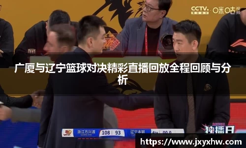 广厦与辽宁篮球对决精彩直播回放全程回顾与分析