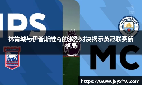 林肯城与伊普斯维奇的激烈对决揭示英冠联赛新格局