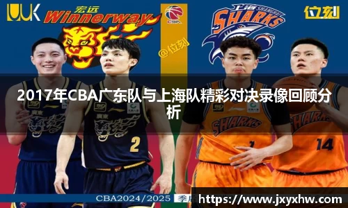 2017年CBA广东队与上海队精彩对决录像回顾分析