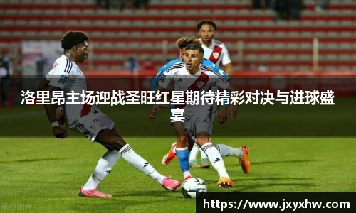 洛里昂主场迎战圣旺红星期待精彩对决与进球盛宴