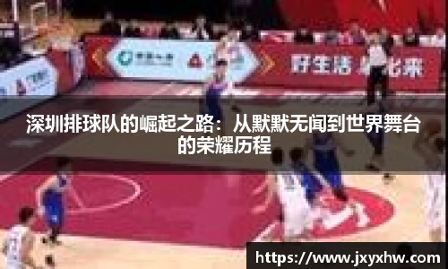 深圳排球队的崛起之路：从默默无闻到世界舞台的荣耀历程