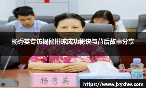 杨秀英专访揭秘排球成功秘诀与背后故事分享