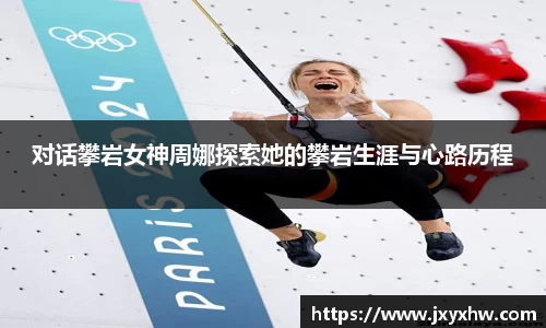 对话攀岩女神周娜探索她的攀岩生涯与心路历程