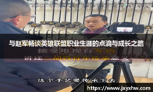 与赵军畅谈英雄联盟职业生涯的点滴与成长之路